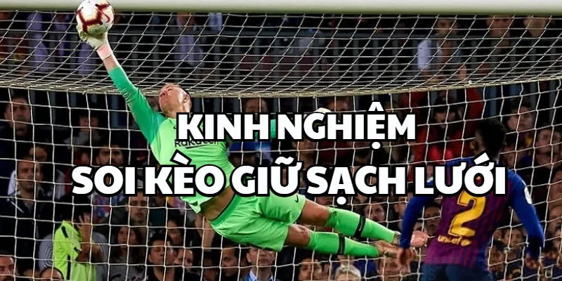 Kèo Giữ Sạch Lưới FT - Không Bàn Thua – Không Mất Tiền kinh nghiệm soi kèo giữ sạch lưới