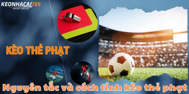 Kèo Thẻ Phạt Là Gì? Hiểu Đúng Bản Chất Trước Khi Đặt Cược nguyên tắc kèo thẻ phạt